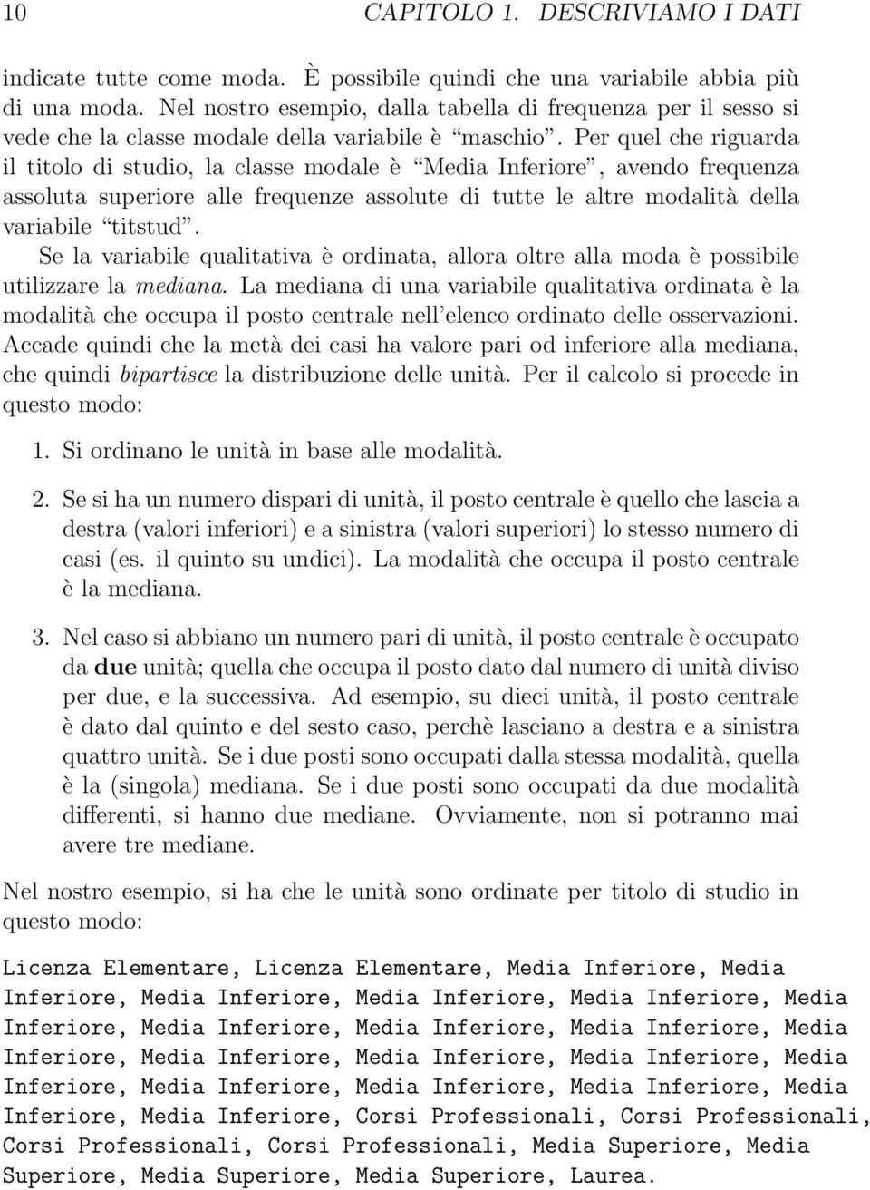 Per quel che riguarda il titolo di studio, la classe modale è Media Inferiore, avendo frequenza assoluta superiore alle frequenze assolute di tutte le altre modalità della variabile titstud.