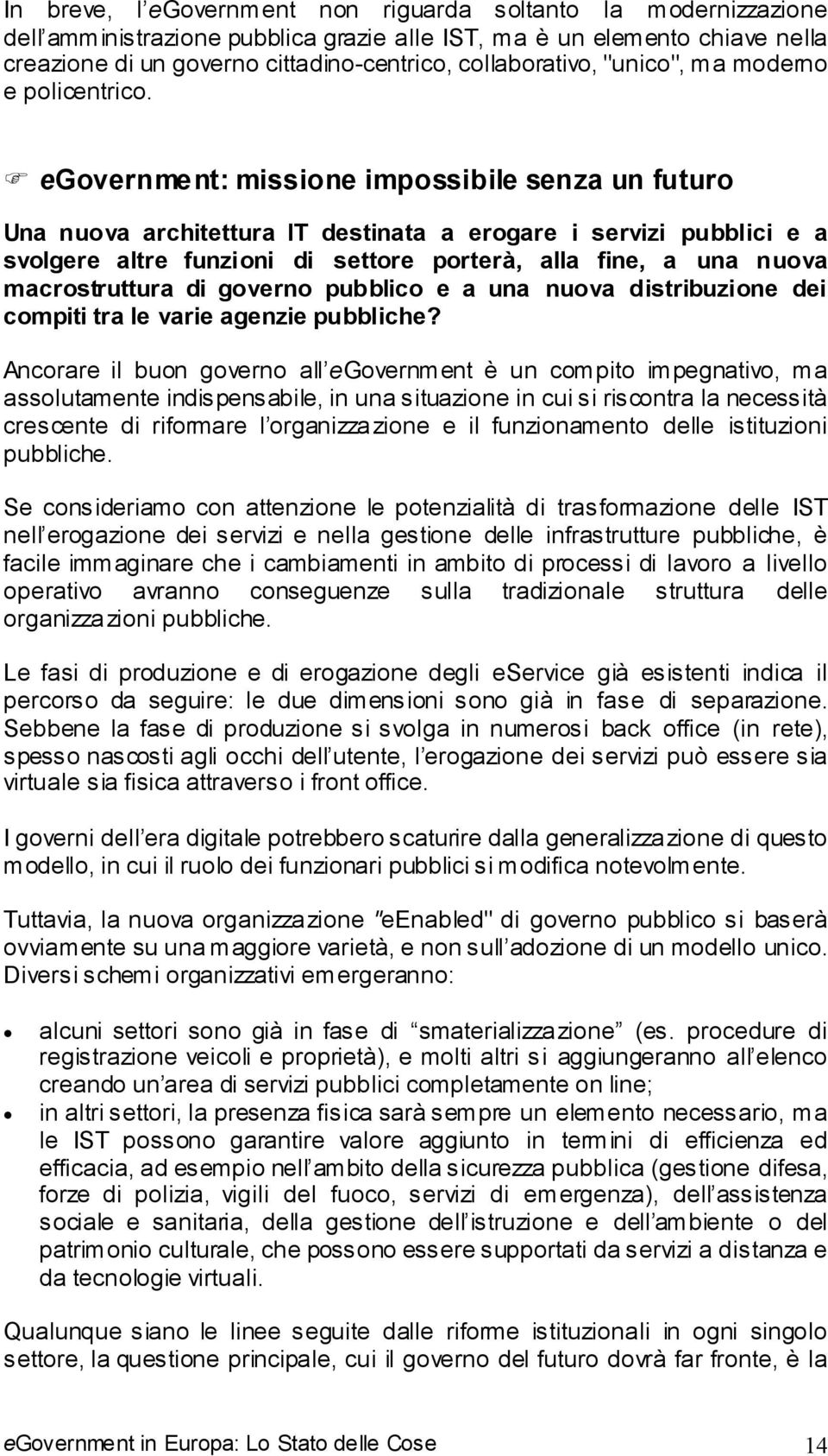 egovernment: missione impossibile senza un futuro Una nuova architettura IT destinata a erogare i servizi pubblici e a svolgere altre funzioni di settore porterà, alla fine, a una nuova