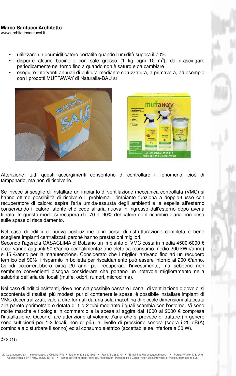 questi accorgimenti consentono di controllare il fenomeno, cioè di tamponarlo, ma non di risolverlo.