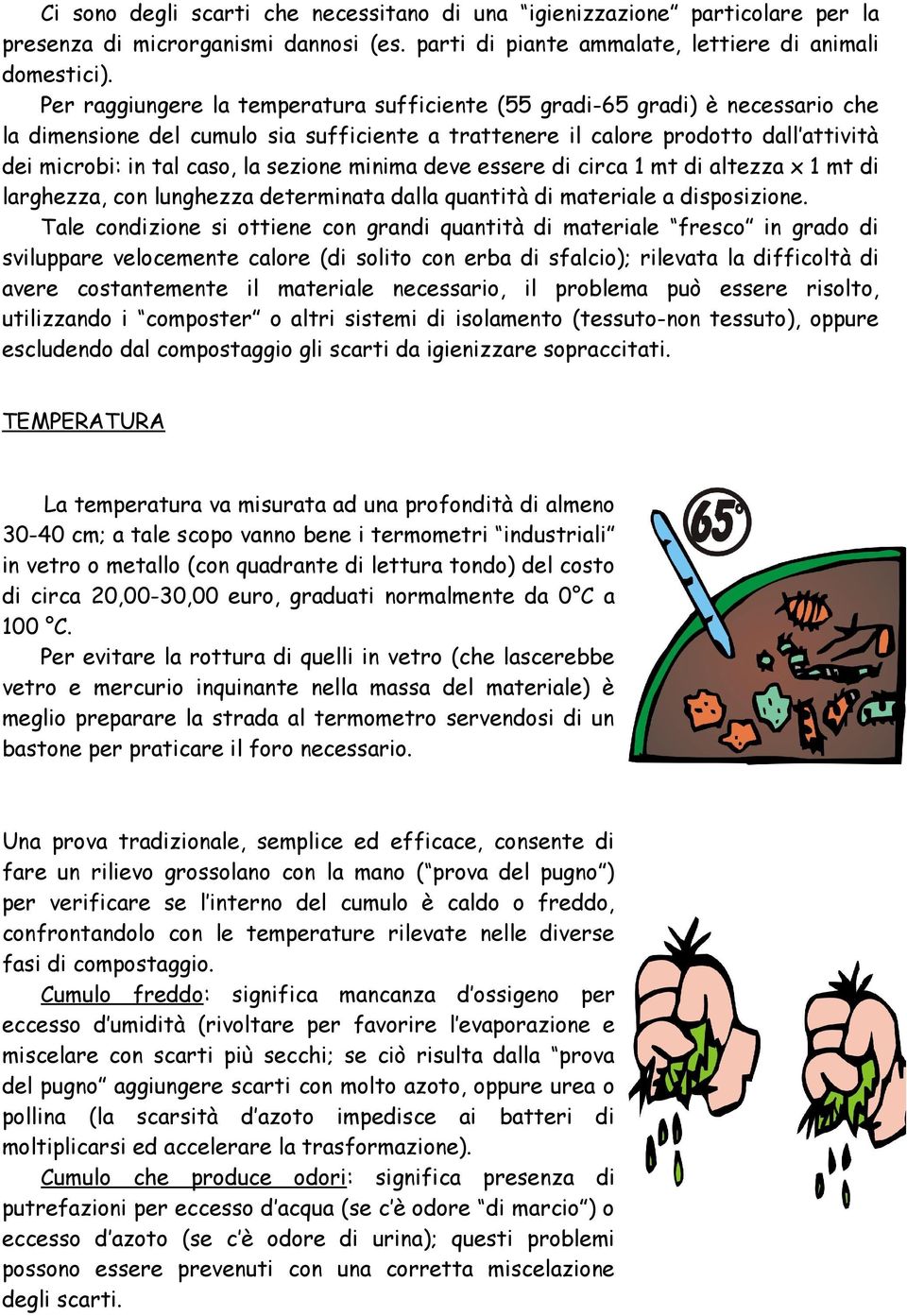 sezione minima deve essere di circa 1 mt di altezza x 1 mt di larghezza, con lunghezza determinata dalla quantità di materiale a disposizione.