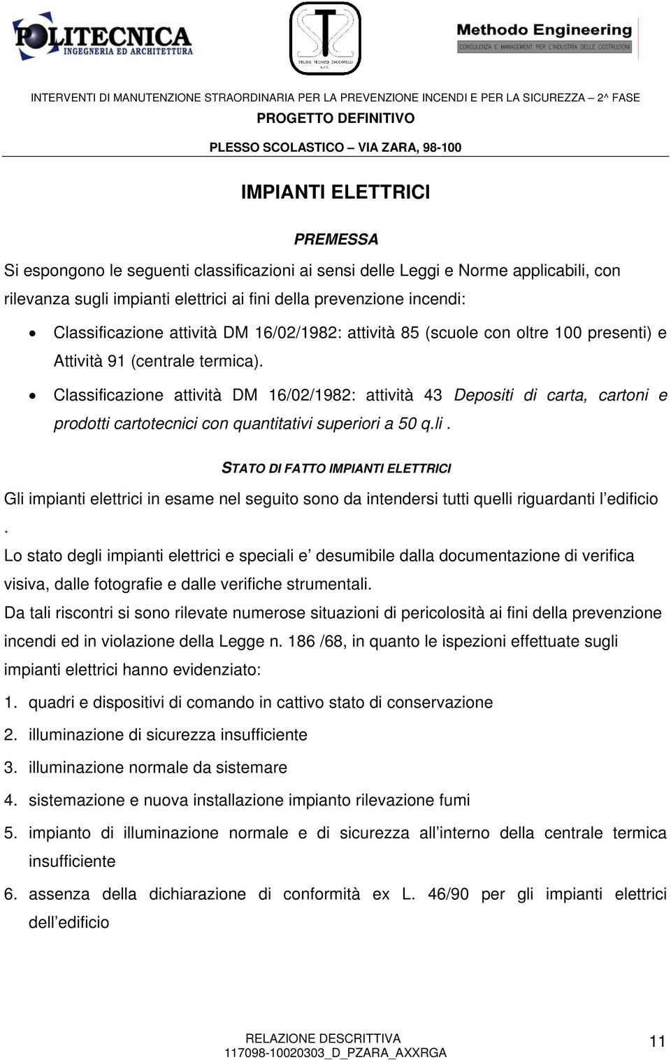 Classificazione attività DM 16/02/1982: attività 43 Depositi di carta, cartoni e prodotti cartotecnici con quantitativi superiori a 50 q.li.