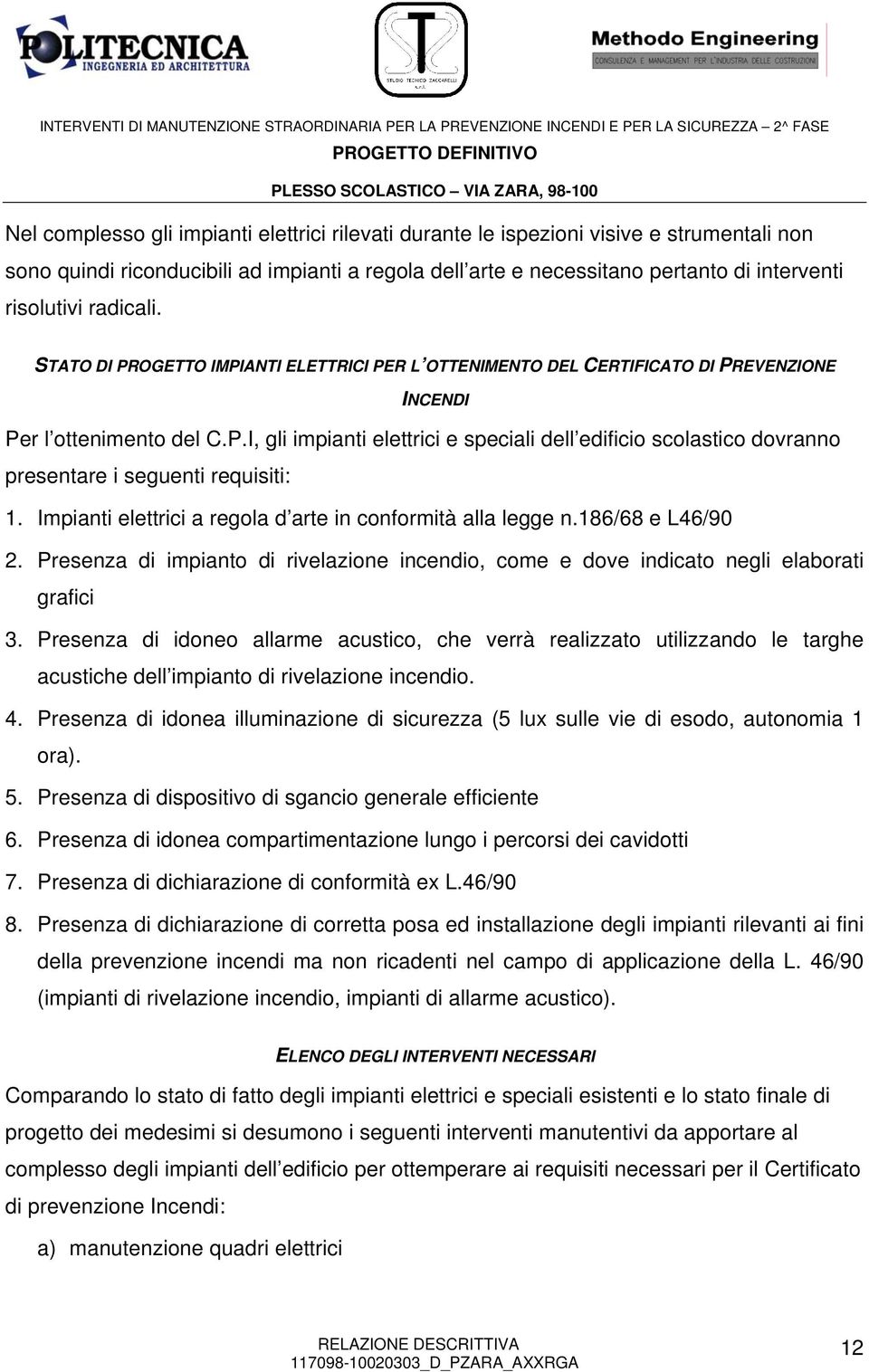 Impianti elettrici a regola d arte in conformità alla legge n.186/68 e L46/90 2. Presenza di impianto di rivelazione incendio, come e dove indicato negli elaborati grafici 3.