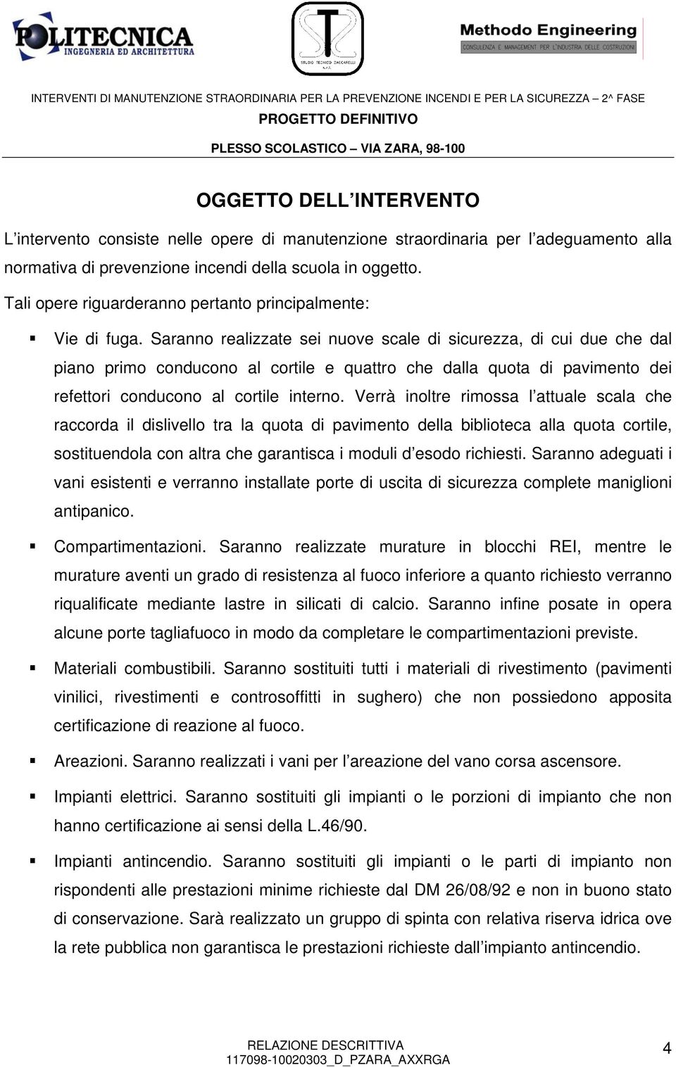 Saranno realizzate sei nuove scale di sicurezza, di cui due che dal piano primo conducono al cortile e quattro che dalla quota di pavimento dei refettori conducono al cortile interno.