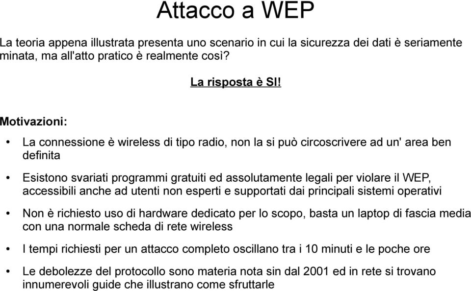 accessibili anche ad utenti non esperti e supportati dai principali sistemi operativi Non è richiesto uso di hardware dedicato per lo scopo, basta un laptop di fascia media con una normale scheda