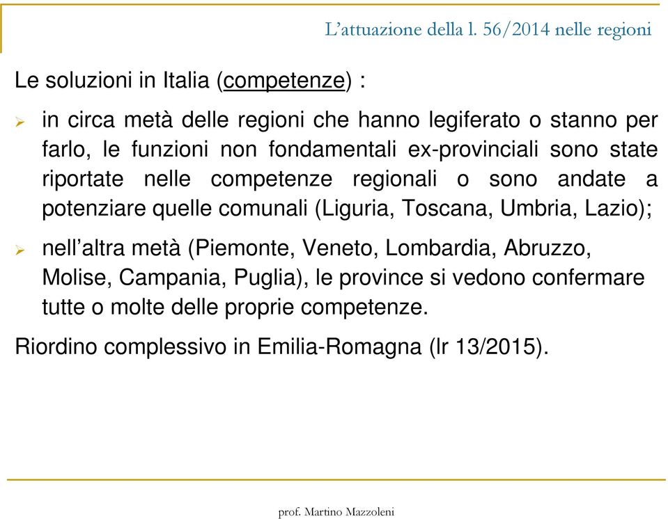 ex-provinciali sono state riportate nelle competenze regionali o sono andate a potenziare quelle comunali (Liguria, Toscana,