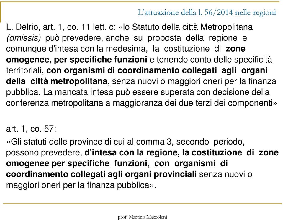 tenendo conto delle specificità territoriali, con organismi di coordinamento collegati agli organi della città metropolitana, senza nuovi o maggiori oneri per la finanza pubblica.