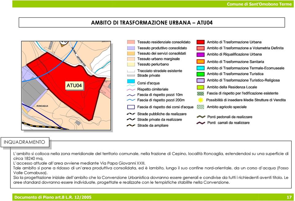 Tale ambito si pone a ridosso di un area produttiva consolidata, ed è lambito, lungo il suo confine nord-orientale, da un corso d acqua (Fosso Valle Cornabusa).