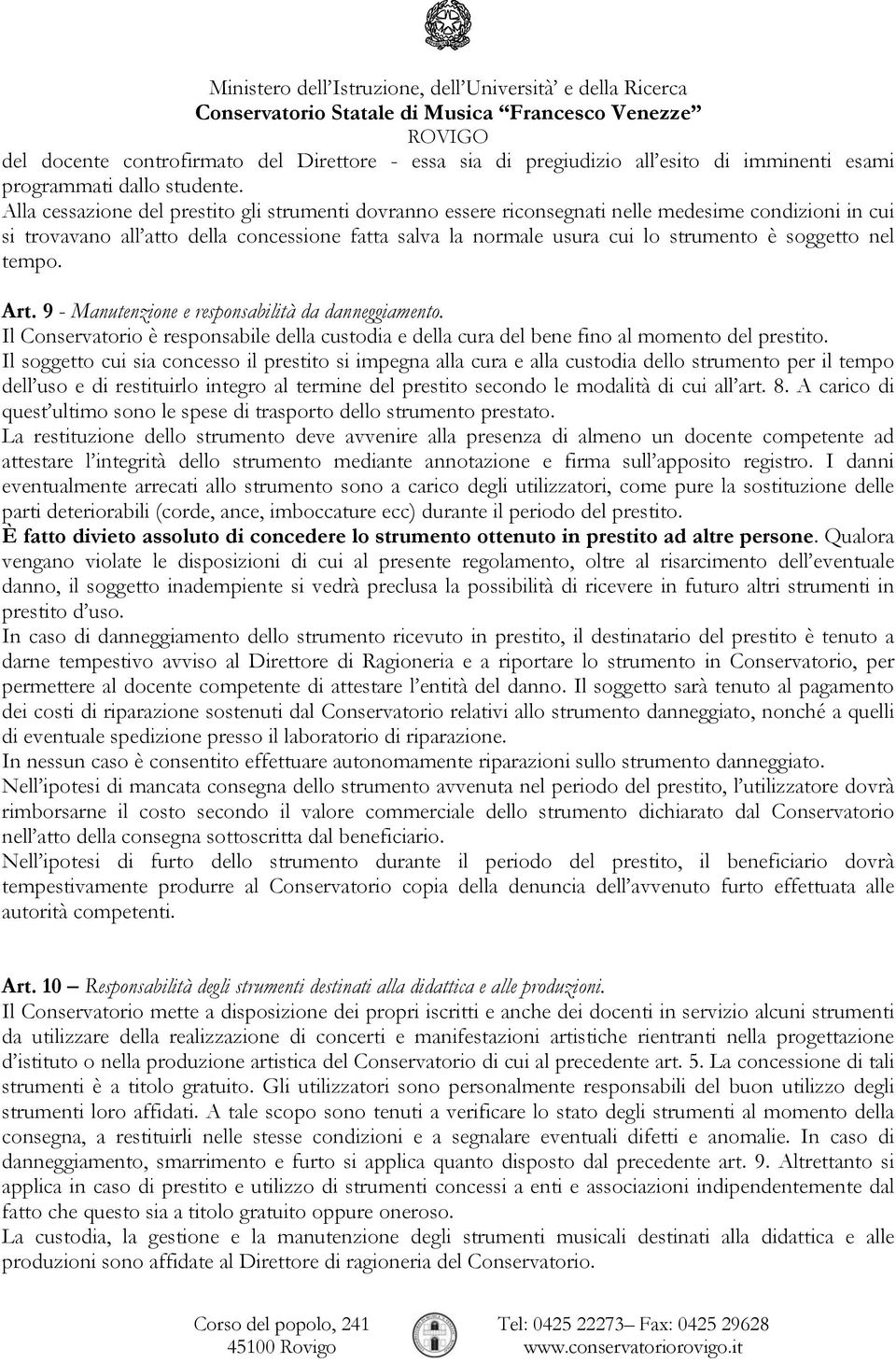 soggetto nel tempo. Art. 9 - Manutenzione e responsabilità da danneggiamento. Il Conservatorio è responsabile della custodia e della cura del bene fino al momento del prestito.