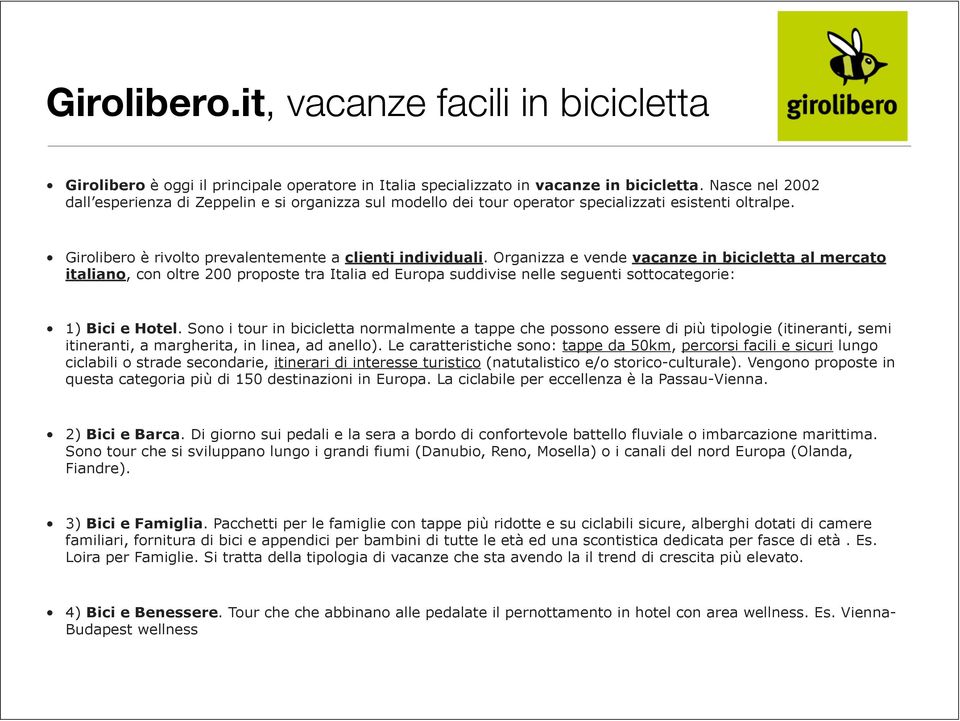 Organizza e vende vacanze in bicicletta al mercato italiano, con oltre 200 proposte tra Italia ed Europa suddivise nelle seguenti sottocategorie: 1) Bici e Hotel.