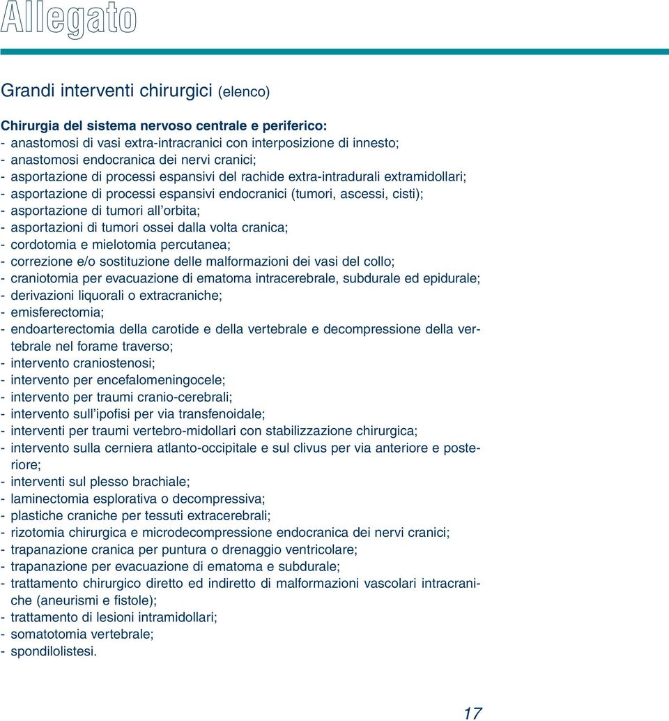 all orbita; - asportazioni di tumori ossei dalla volta cranica; - cordotomia e mielotomia percutanea; - correzione e/o sostituzione delle malformazioni dei vasi del collo; - craniotomia per