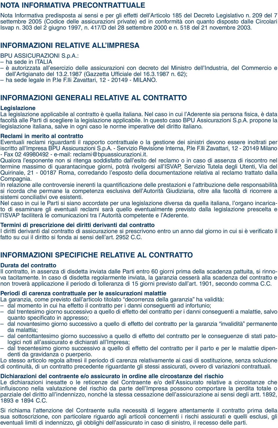 518 del 21 novembre 2003. INFORMAZIONI RELATIVE ALL IMPRESA BPU ASSICURAZIONI S.p.A.: ha sede in ITALIA è autorizzata all esercizio delle assicurazioni con decreto del Ministro dell Industria, del Commercio e dell Artigianato del 13.