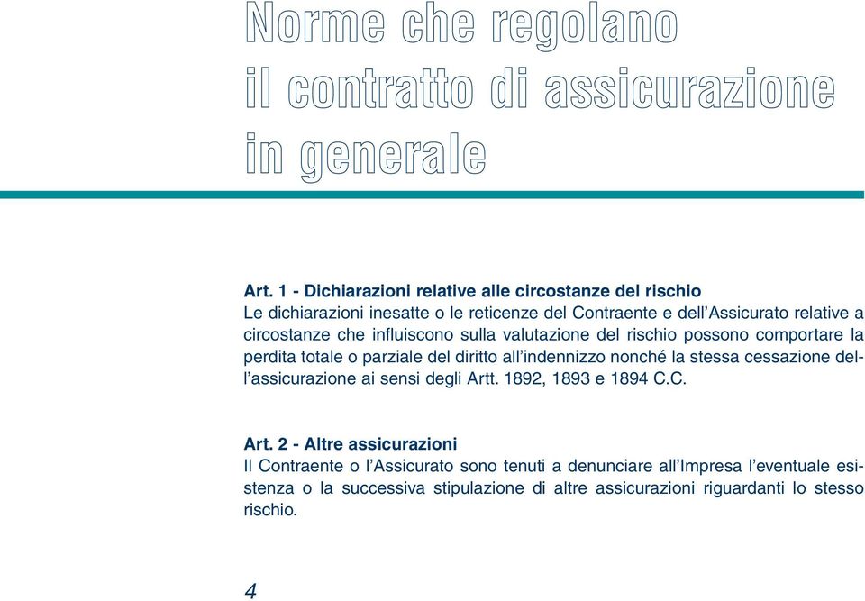 influiscono sulla valutazione del rischio possono comportare la perdita totale o parziale del diritto all indennizzo nonché la stessa cessazione dell