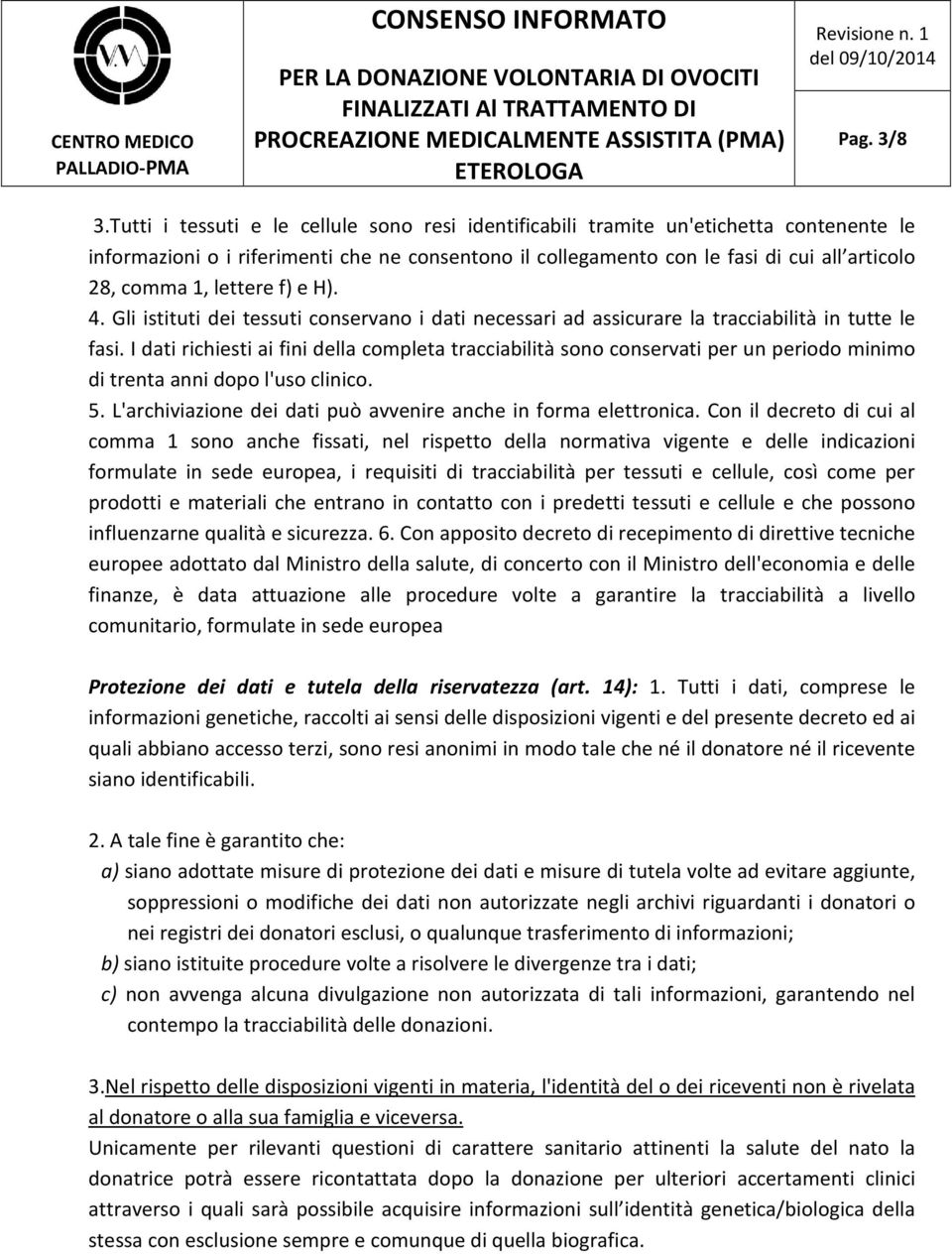 lettere f) e H). 4. Gli istituti dei tessuti conservano i dati necessari ad assicurare la tracciabilità in tutte le fasi.