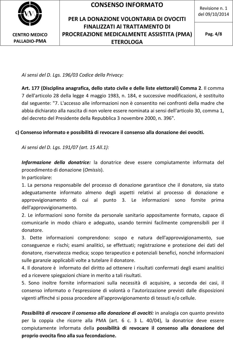 L'accesso alle informazioni non è consentito nei confronti della madre che abbia dichiarato alla nascita di non volere essere nominata ai sensi dell'articolo 30, comma 1, del decreto del Presidente