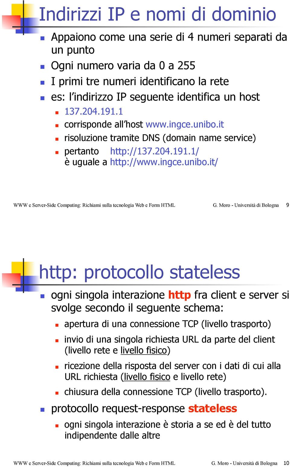 ingce.unibo.it/ WWW e Server-Side Computing: Richiami sulla tecnologia Web e Form HTML G. Moro - Università di Bologna 9 http: protocollo stateless!