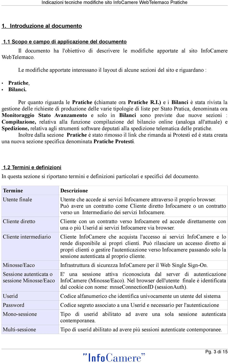 ) e i Bilanci è stata rivista la gestione delle richieste di produzione delle varie tipologie di liste per Stato Pratica, denominata ora Monitoraggio Stato Avanzamento e solo in Bilanci sono previste