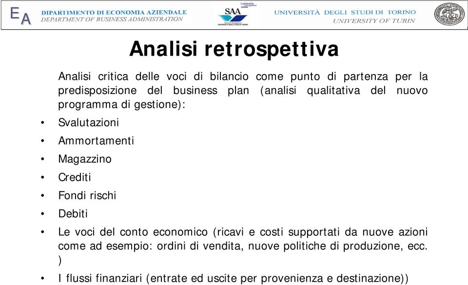 Fondi rischi Debiti Le voci del conto economico (ricavi e costi supportati da nuove azioni come ad esempio: ordini