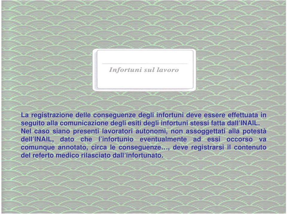 Nel caso siano presenti lavoratori autonomi, non assoggettati alla la potestà dell INAIL, dato che l