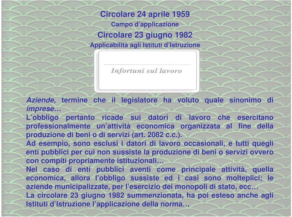 Ad esempio, sono esclusi i datori di lavoro occasionali, e tutti quegli enti pubblici per cui non sussiste la produzione di beni o servizi ovvero con compiti propriamente istituzionali Nel caso di