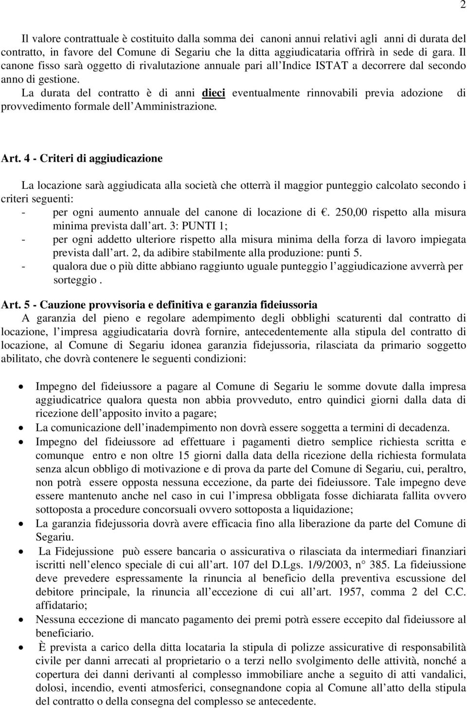 La durata del contratto è di anni dieci eventualmente rinnovabili previa adozione di provvedimento formale dell Amministrazione. Art.