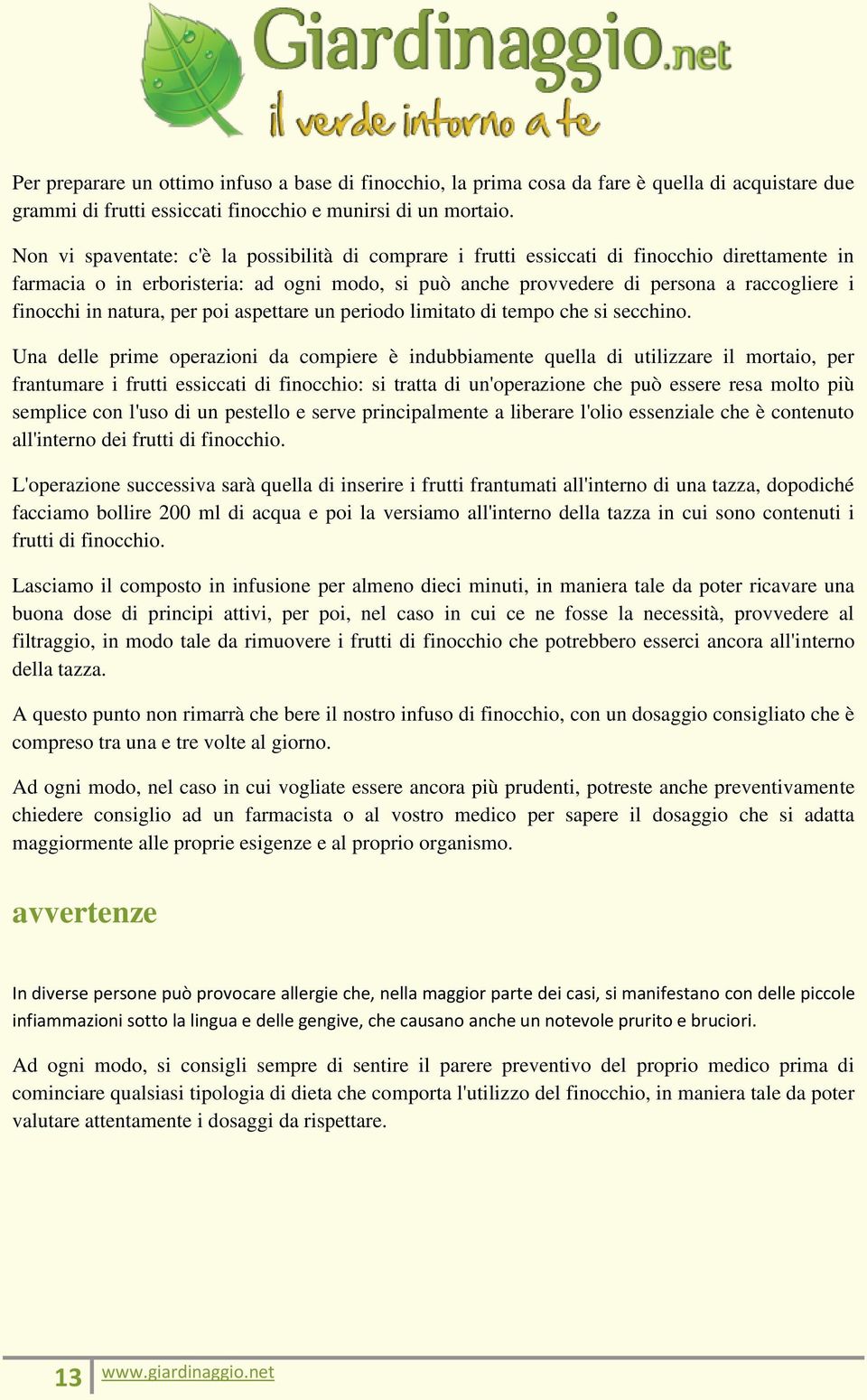 in natura, per poi aspettare un periodo limitato di tempo che si secchino.