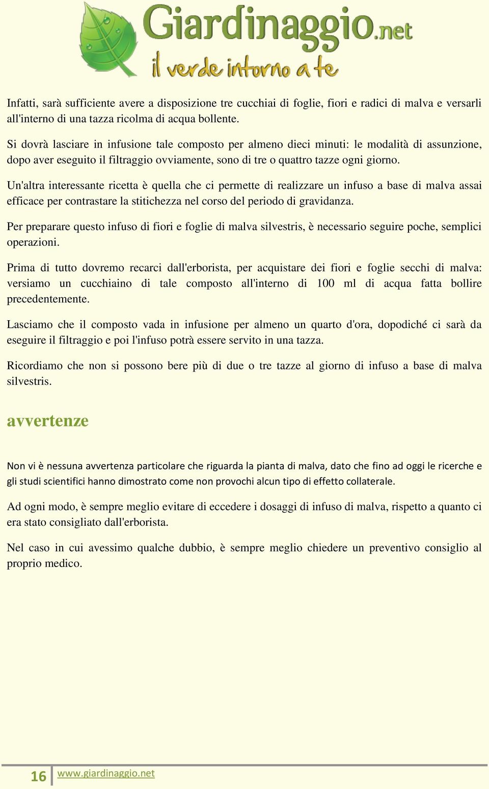 Un'altra interessante ricetta è quella che ci permette di realizzare un infuso a base di malva assai efficace per contrastare la stitichezza nel corso del periodo di gravidanza.