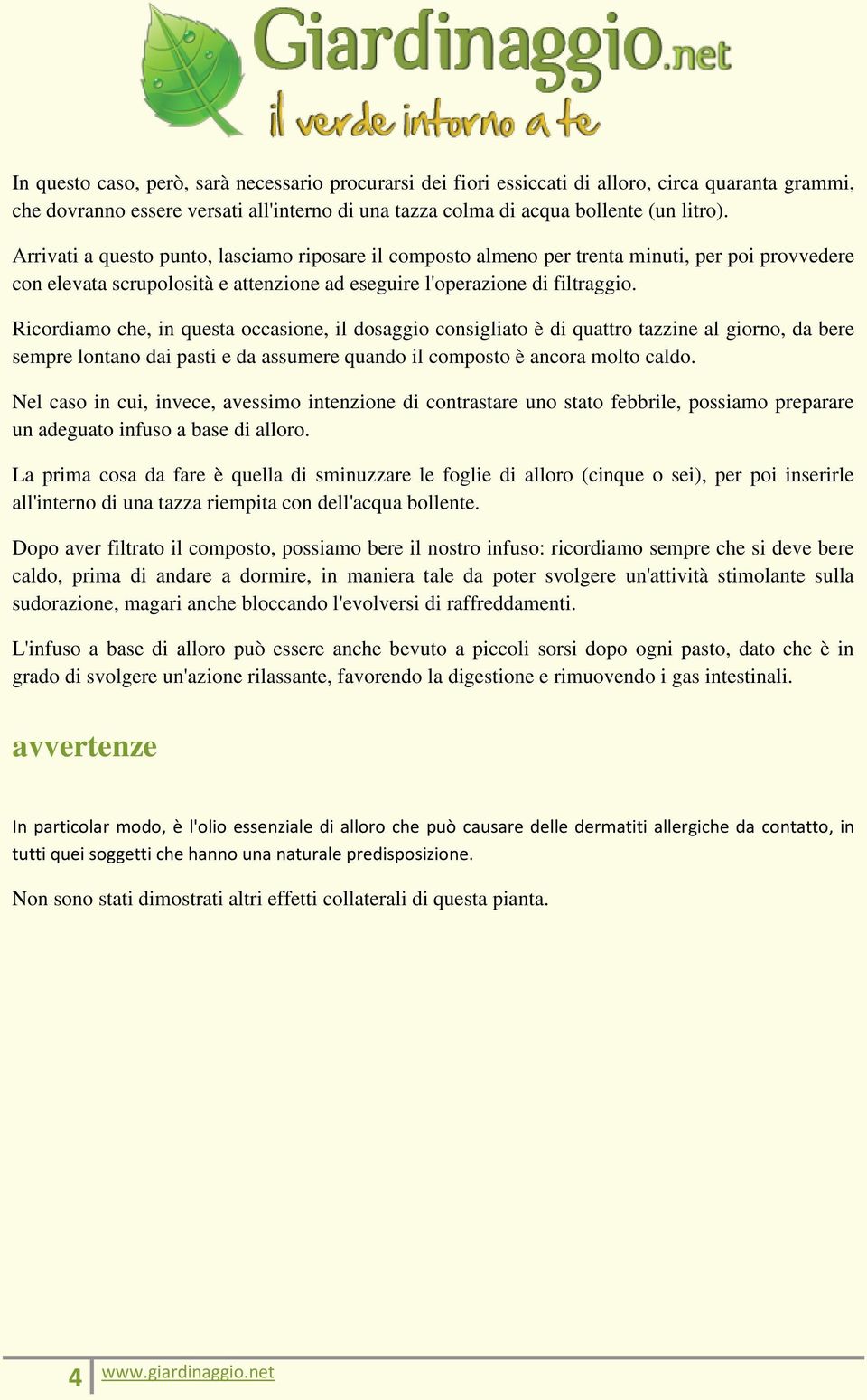 Ricordiamo che, in questa occasione, il dosaggio consigliato è di quattro tazzine al giorno, da bere sempre lontano dai pasti e da assumere quando il composto è ancora molto caldo.