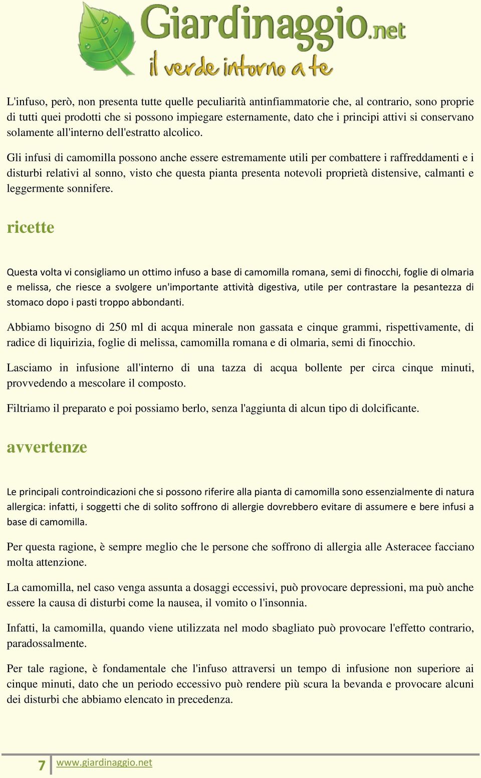 Gli infusi di camomilla possono anche essere estremamente utili per combattere i raffreddamenti e i disturbi relativi al sonno, visto che questa pianta presenta notevoli proprietà distensive,