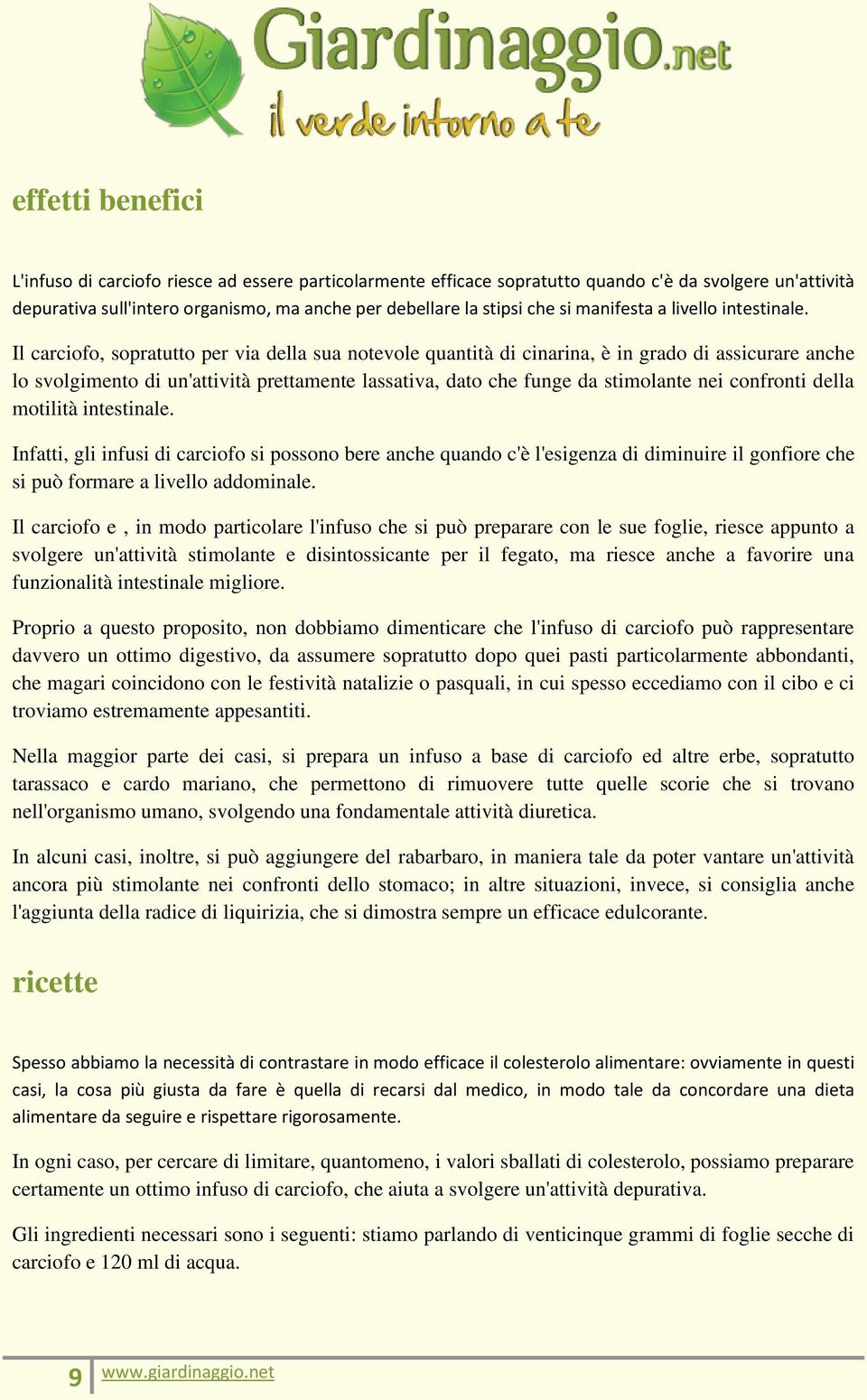 Il carciofo, sopratutto per via della sua notevole quantità di cinarina, è in grado di assicurare anche lo svolgimento di un'attività prettamente lassativa, dato che funge da stimolante nei confronti