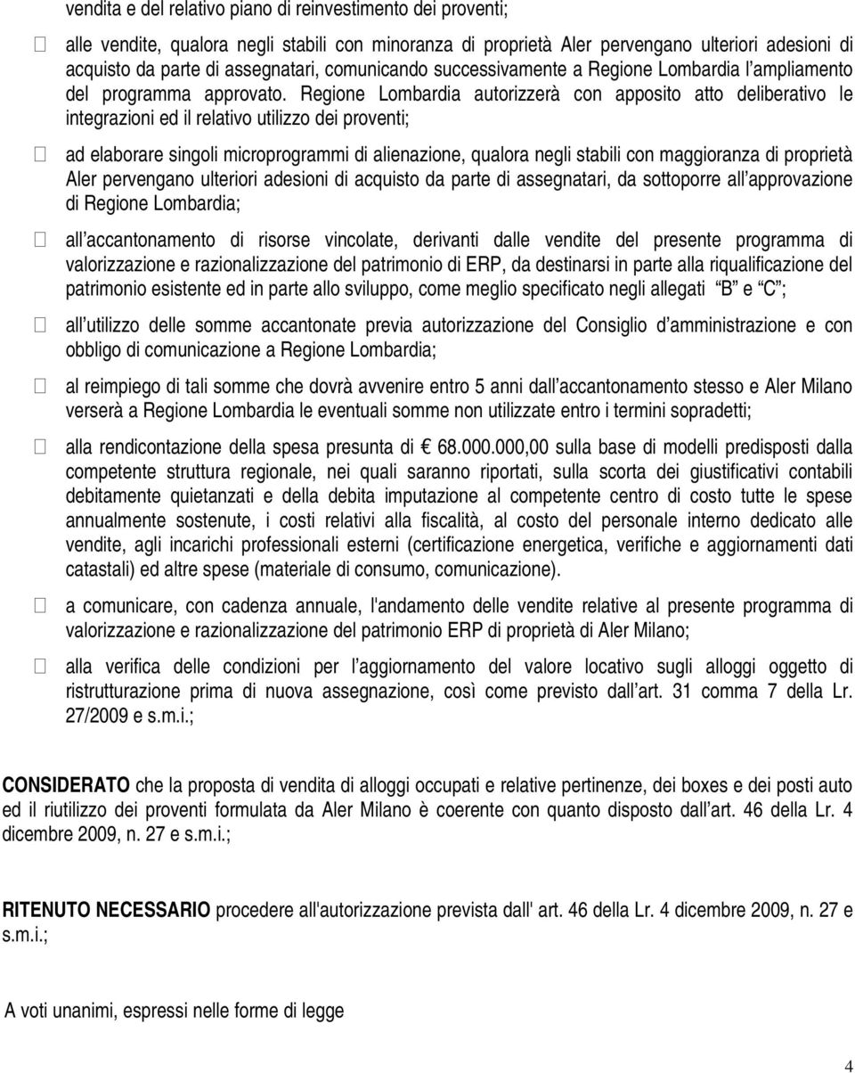 Regione Lombardia autorizzerà con apposito atto deliberativo le integrazioni ed il relativo utilizzo dei proventi; ad elaborare singoli microprogrammi di alienazione, qualora negli stabili con