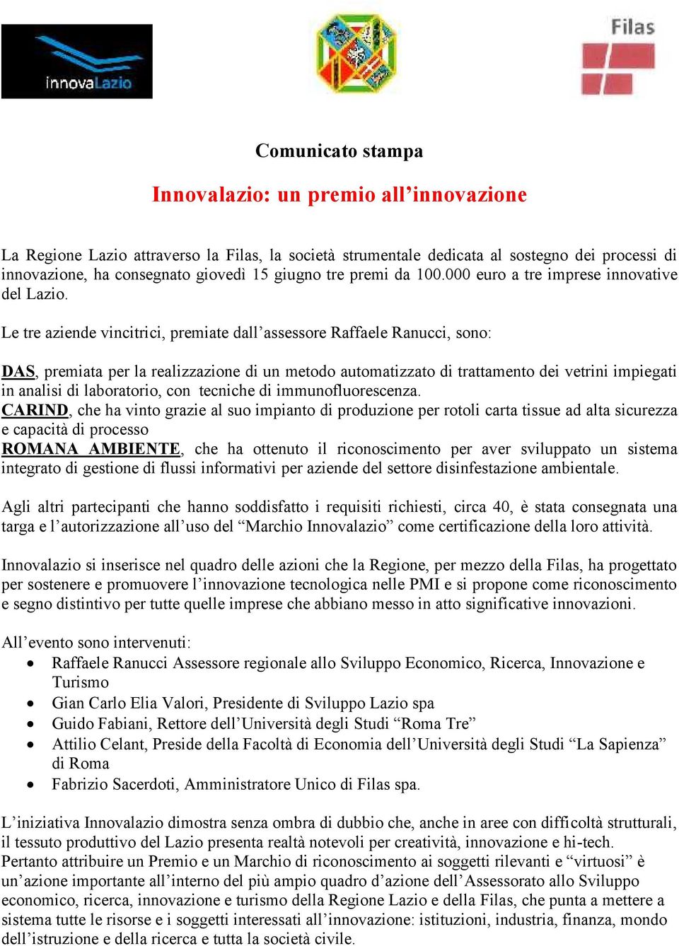 Le tre aziende vincitrici, premiate dall assessore Raffaele Ranucci, sono: DAS, premiata per la realizzazione di un metodo automatizzato di trattamento dei vetrini impiegati in analisi di