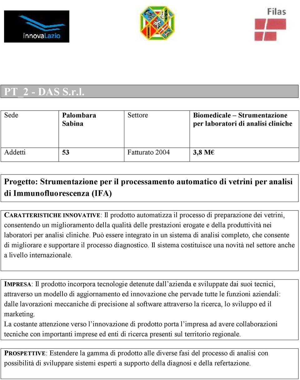 analisi di Immunofluorescenza (IFA) CARATTERISTICHE INNOVATIVE: Il prodotto automatizza il processo di preparazione dei vetrini, consentendo un miglioramento della qualità delle prestazioni erogate e