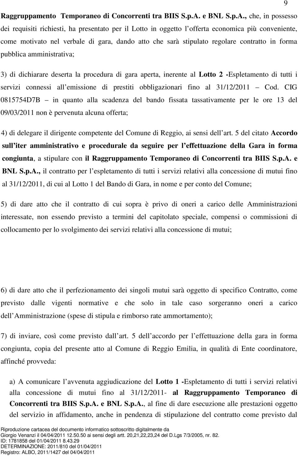 , che, in possesso dei requisiti richiesti, ha presentato per il Lotto in oggetto l offerta economica più conveniente, come motivato nel verbale di gara, dando atto che sarà stipulato regolare