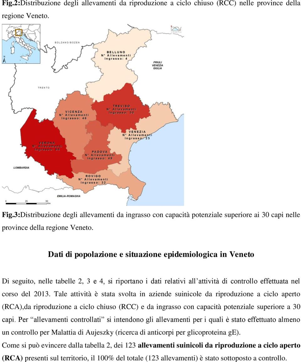 Dati di popolazione e situazione epidemiologica in Veneto Di seguito, nelle tabelle 2, 3 e 4, si riportano i dati relativi all attività di controllo effettuata nel corso del 2013.