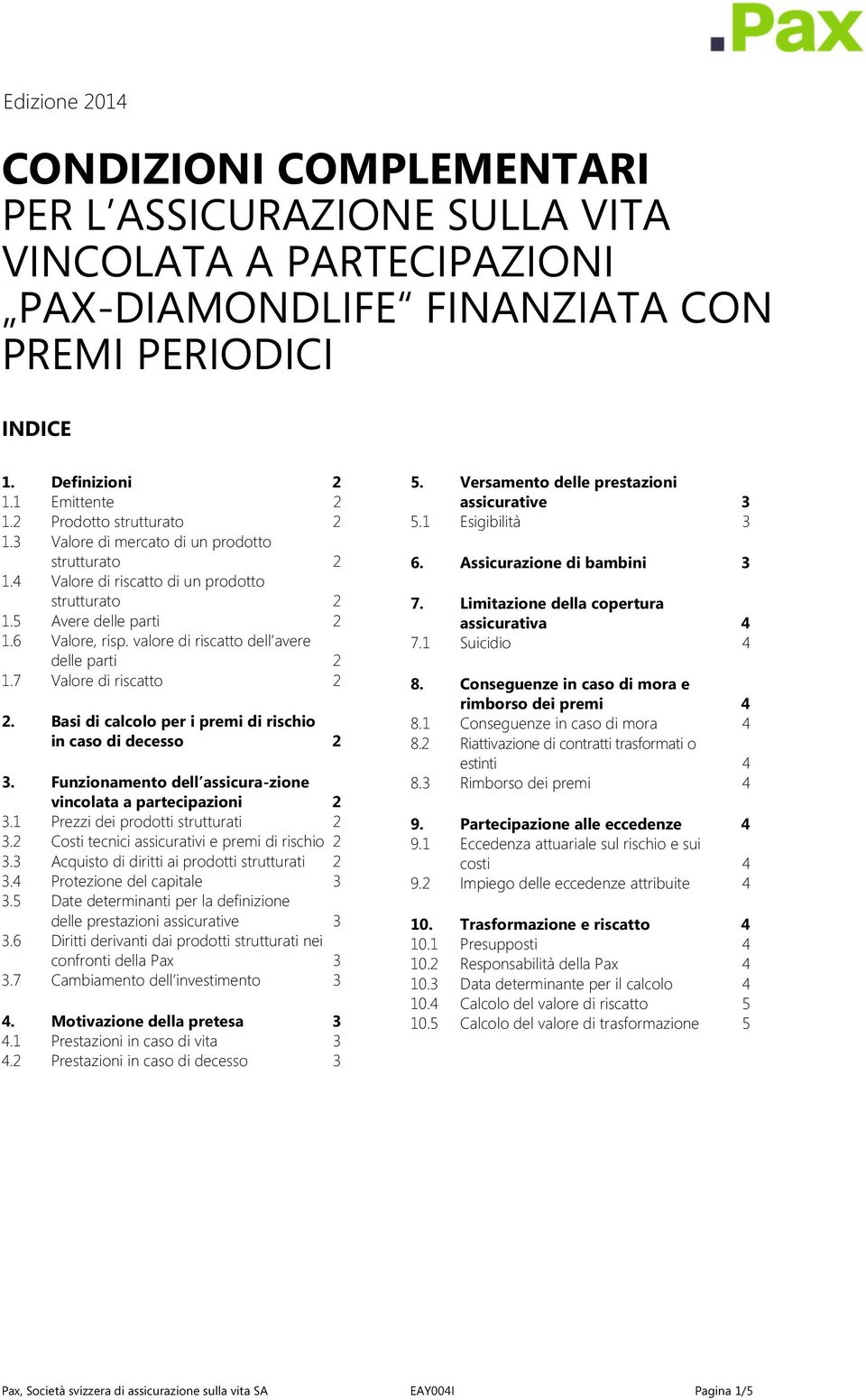 valore di riscatto dell avere delle parti 2 1.7 Valore di riscatto 2 2. Basi di calcolo per i premi di rischio in caso di decesso 2 3. Funzionamento dell assicura-zione vincolata a partecipazioni 2 3.