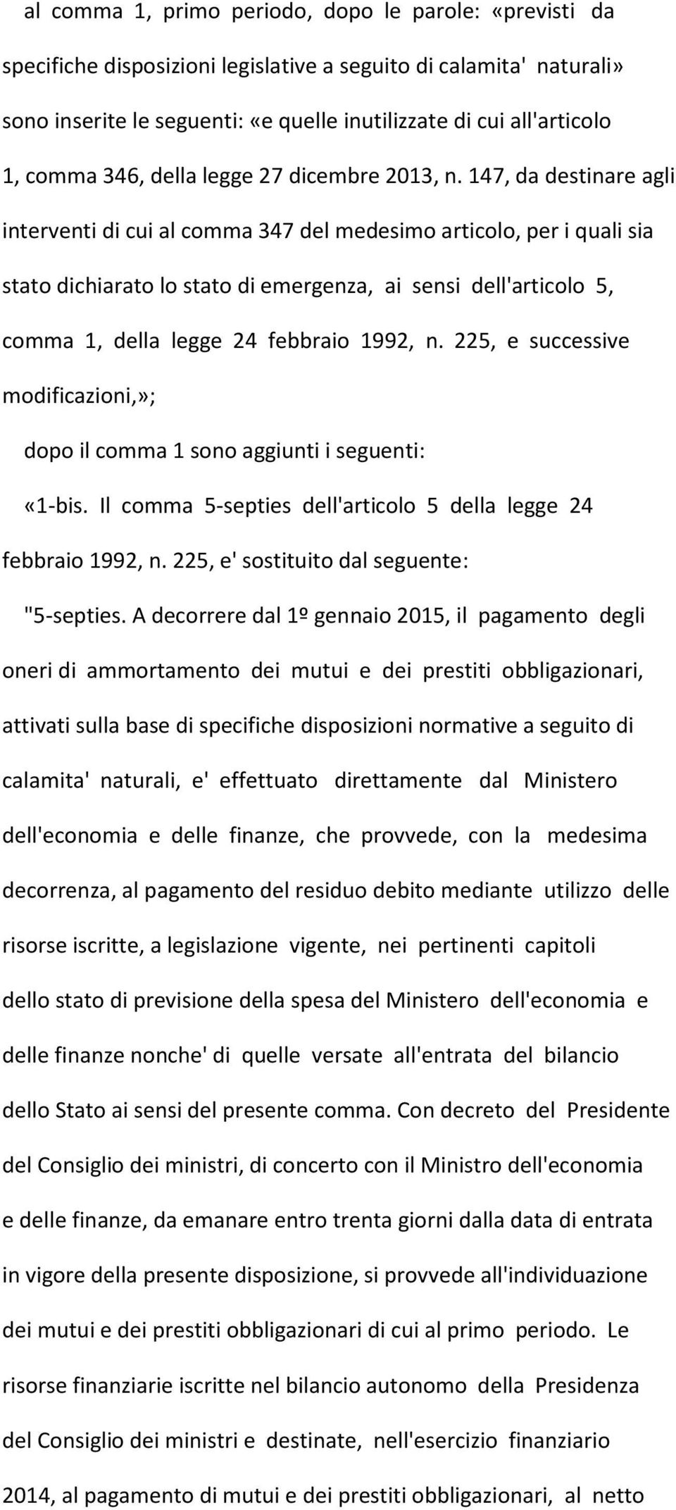 147, da destinare agli interventi di cui al comma 347 del medesimo articolo, per i quali sia stato dichiarato lo stato di emergenza, ai sensi dell'articolo 5, comma 1, della legge 24 febbraio 1992, n.