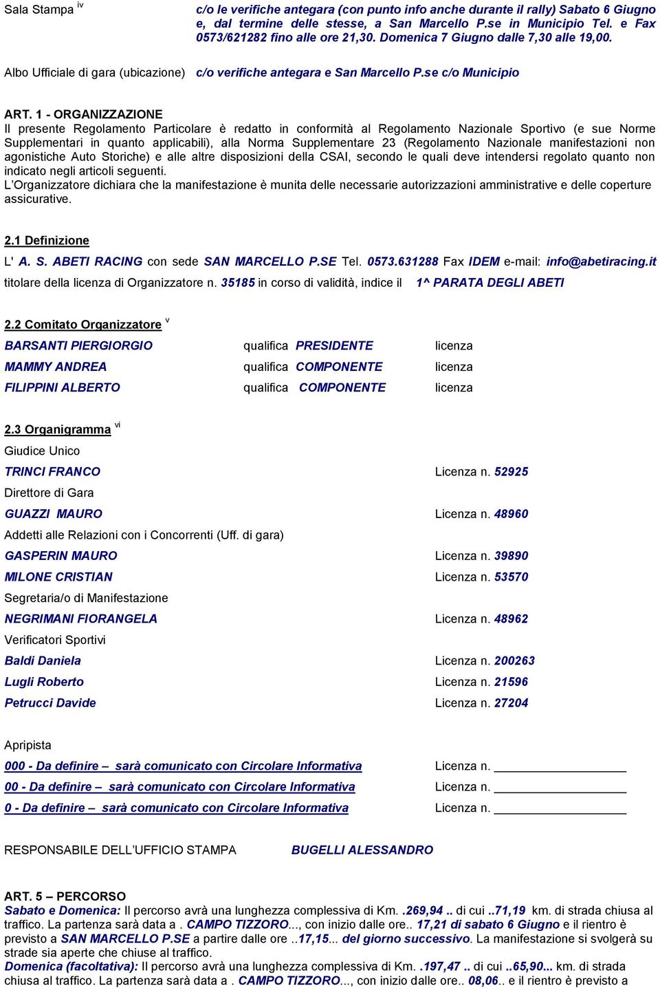 1 - ORGANIZZAZIONE Il presente Regolamento Particolare è redatto in conformità al Regolamento Nazionale Sportivo (e sue Norme Supplementari in quanto applicabili), alla Norma Supplementare 23