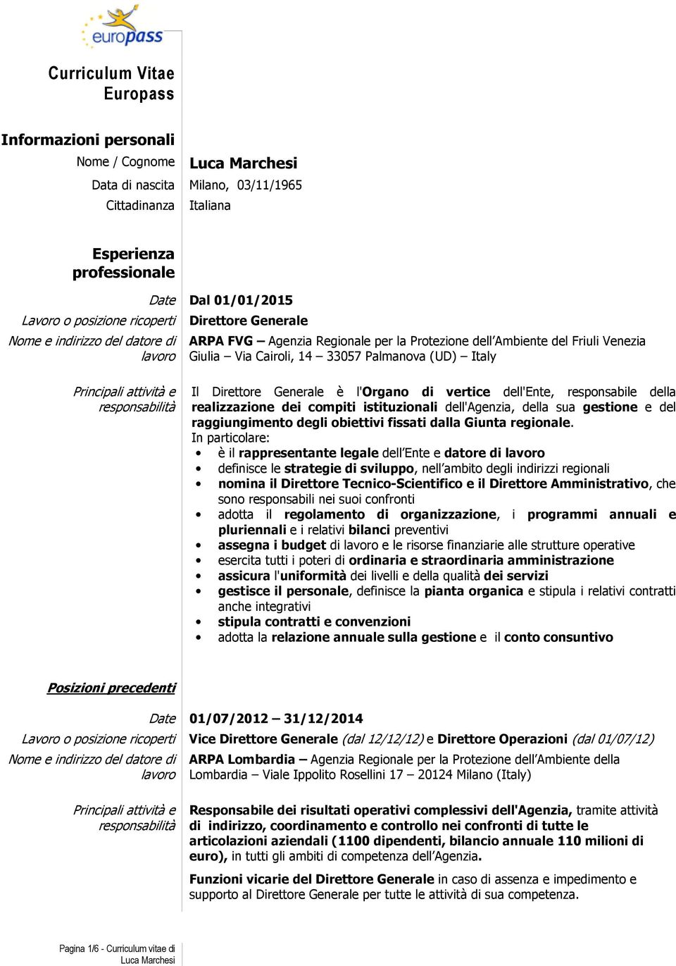 Generale è l'organo di vertice dell'ente, responsabile della realizzazione dei compiti istituzionali dell'agenzia, della sua gestione e del raggiungimento degli obiettivi fissati dalla Giunta