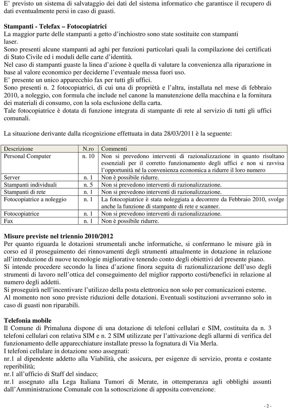 Sono presenti alcune stampanti ad aghi per funzioni particolari quali la compilazione dei certificati di Stato Civile ed i moduli delle carte d identità.