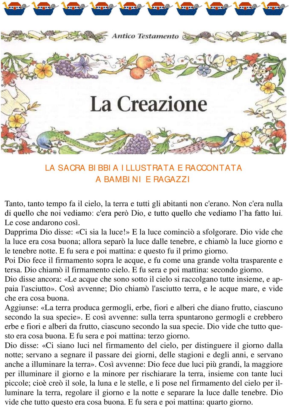 Dio vide che la luce era cosa buona; allora separò la luce dalle tenebre, e chiamò la luce giorno e le tenebre notte. E fu sera e poi mattina: e questo fu il primo giorno.