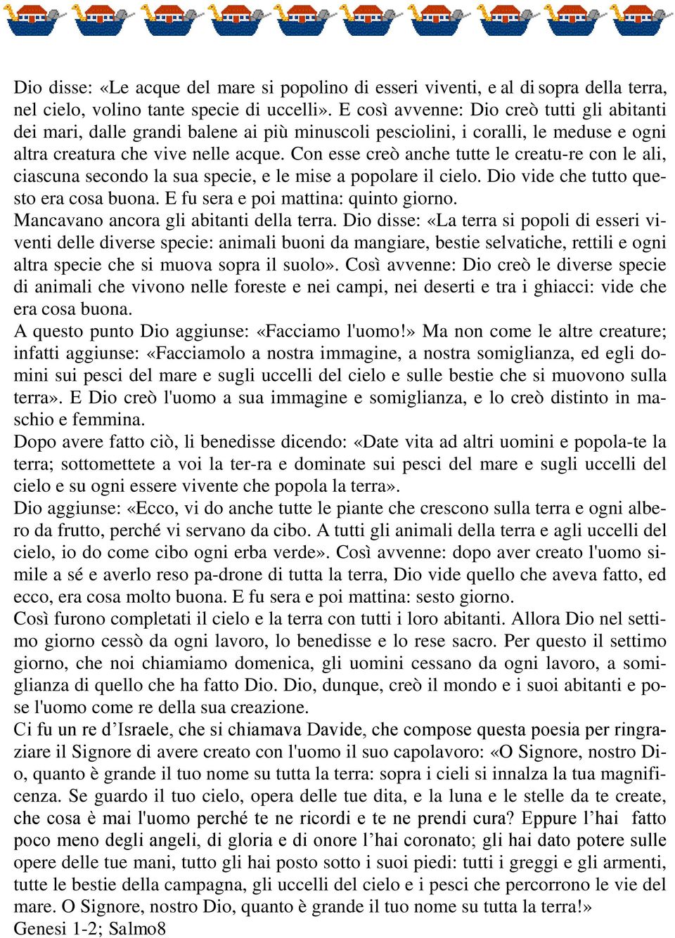 Con esse creò anche tutte le creatu re con le ali, ciascuna secondo la sua specie, e le mise a popolare il cielo. Dio vide che tutto questo era cosa buona. E fu sera e poi mattina: quinto giorno.