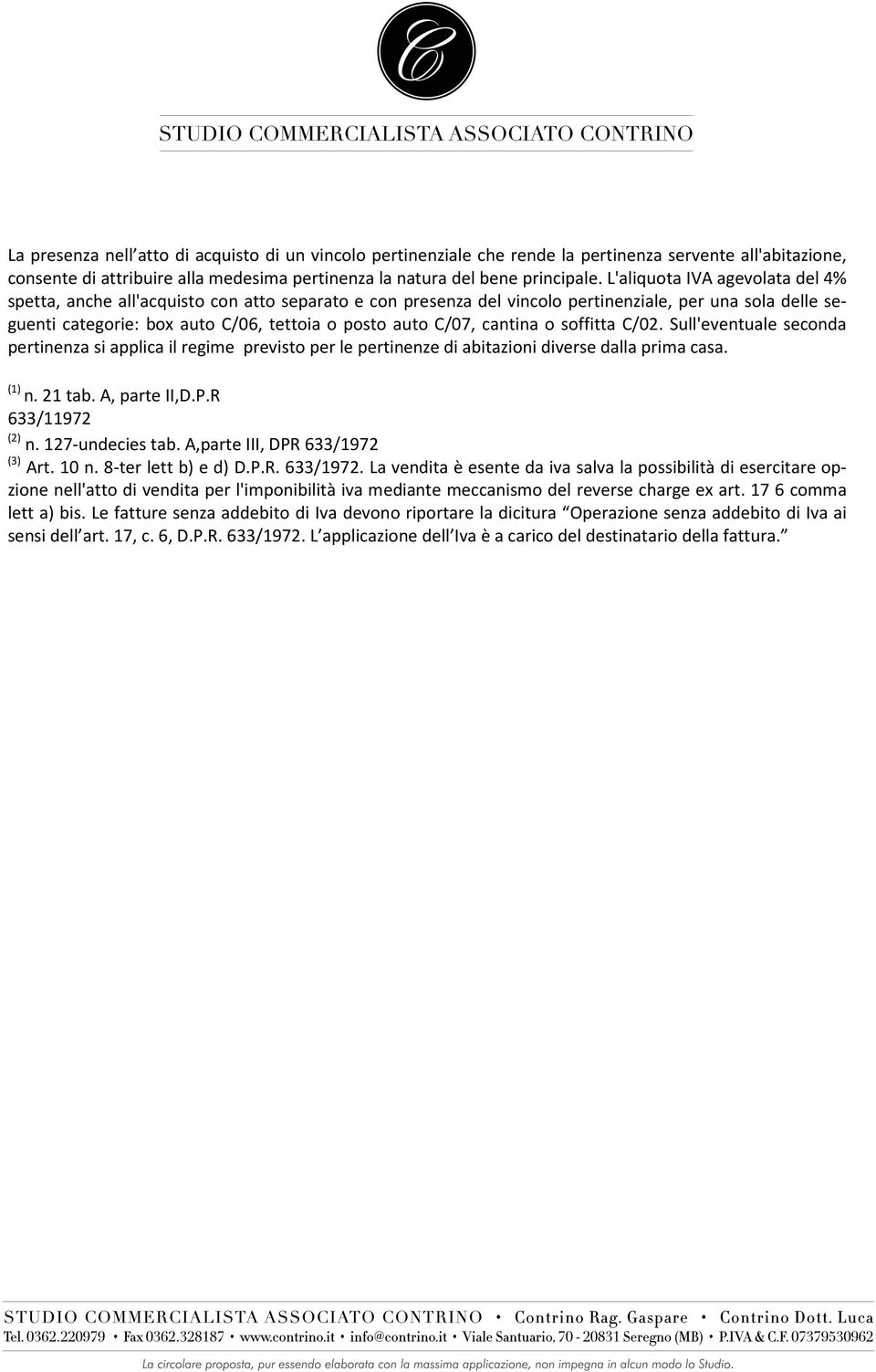 cantina o soffitta C/02. Sull'eventuale seconda pertinenza si applica il regime previsto per le pertinenze di abitazioni diverse dalla prima casa. (1) n. 21 tab. A, parte II,D.P.R. 633/11972 (2) n.