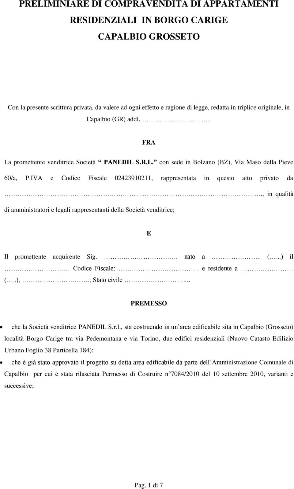 IVA e Codice Fiscale 02423910211, rappresentata in questo atto privato da., in qualità di amministratori e legali rappresentanti della Società venditrice; E Il promettente acquirente Sig.. nato a.. (.