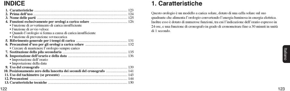 Riferimento generale per i tempi di carica... 131 6. Precauzioni d uso per gli orologi a carica solare... 132 Cercare di mantenere l orologio sempre carico 7. Sostituzione della pila secondaria.