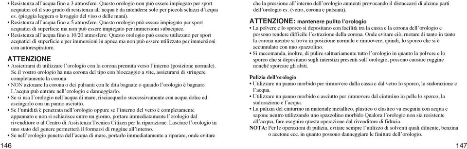 Resistenza all acqua fino a 5 atmosfere: Questo orologio può essere impiegato per sport acquatici di superficie ma non può essere impiegato per immersioni subacquee.