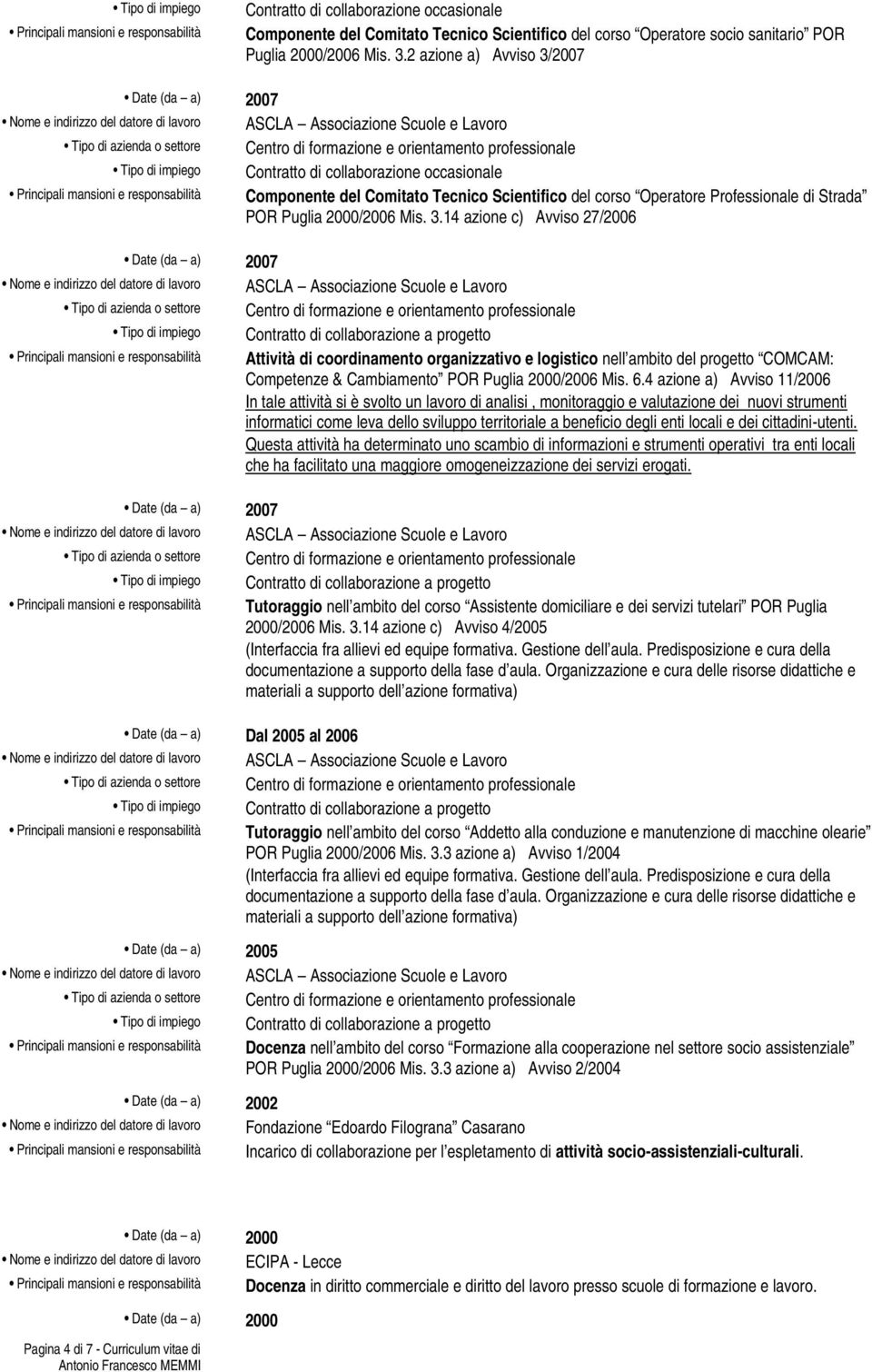 6.4 azione a) Avviso 11/2006 In tale attività si è svolto un lavoro di analisi, monitoraggio e valutazione dei nuovi strumenti informatici come leva dello sviluppo territoriale a beneficio degli enti