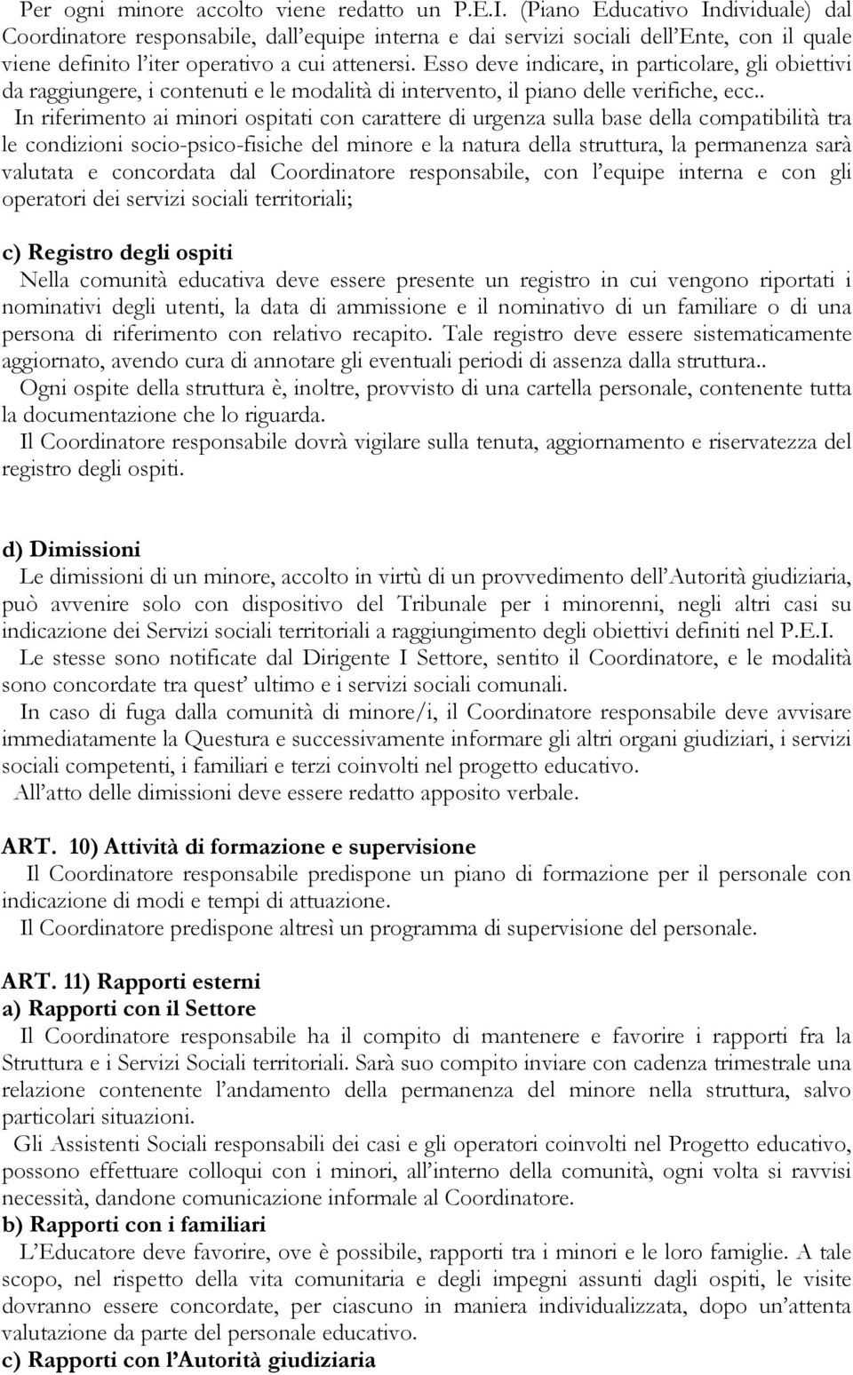 Esso deve indicare, in particolare, gli obiettivi da raggiungere, i contenuti e le modalità di intervento, il piano delle verifiche, ecc.