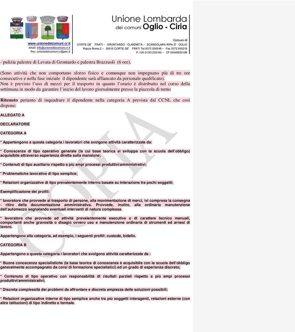 Non è previsto l uso di mezzi per il trasporto in quanto l orario è distribuito nel corso della settimana in modo da garantire l inizio del lavoro giornalmente presso la piazzola di turno Ritenuto