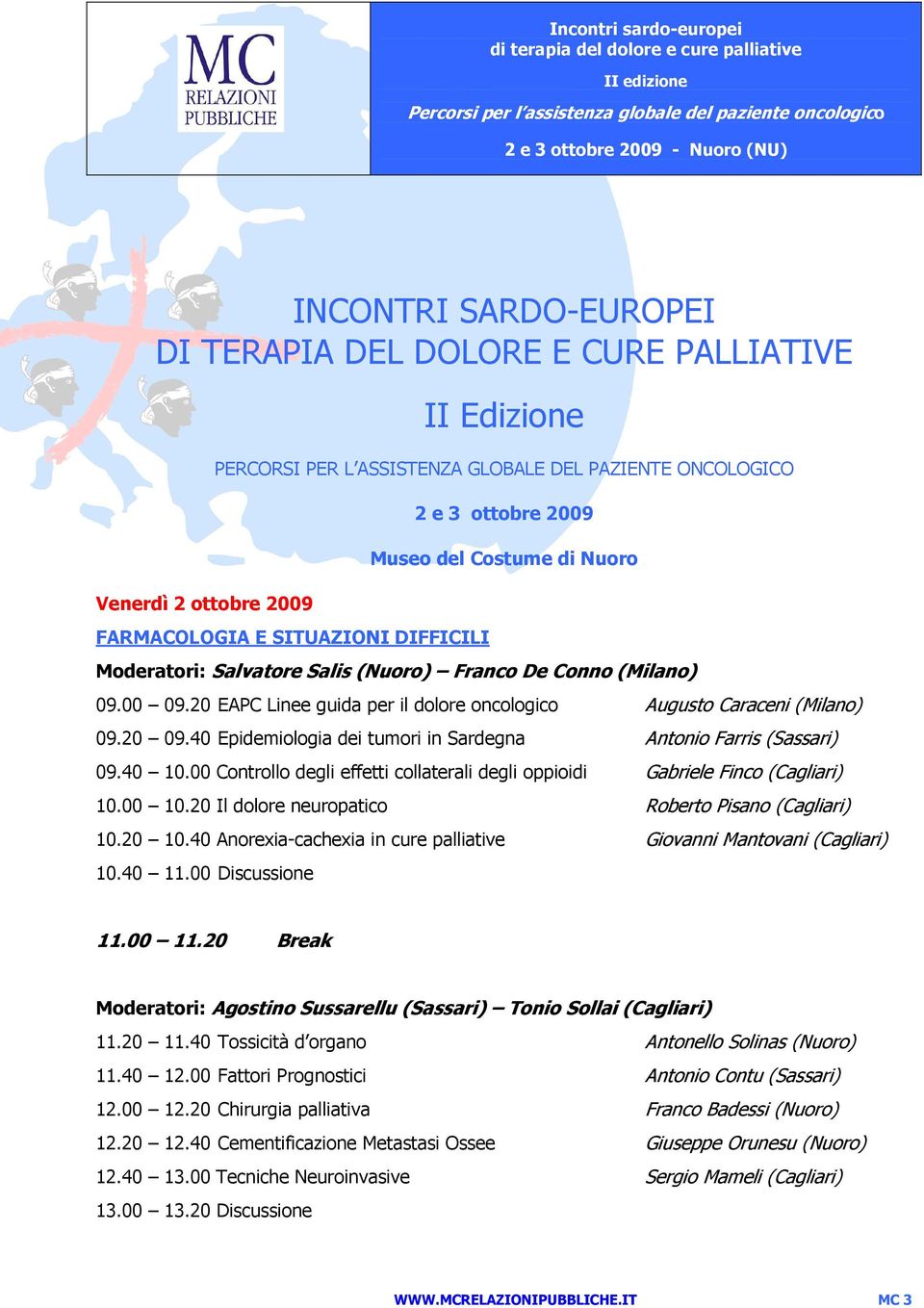 40 Epidemiologia dei tumori in Sardegna Antonio Farris (Sassari) 09.40 10.00 Controllo degli effetti collaterali degli oppioidi Gabriele Finco (Cagliari) 10.00 10.