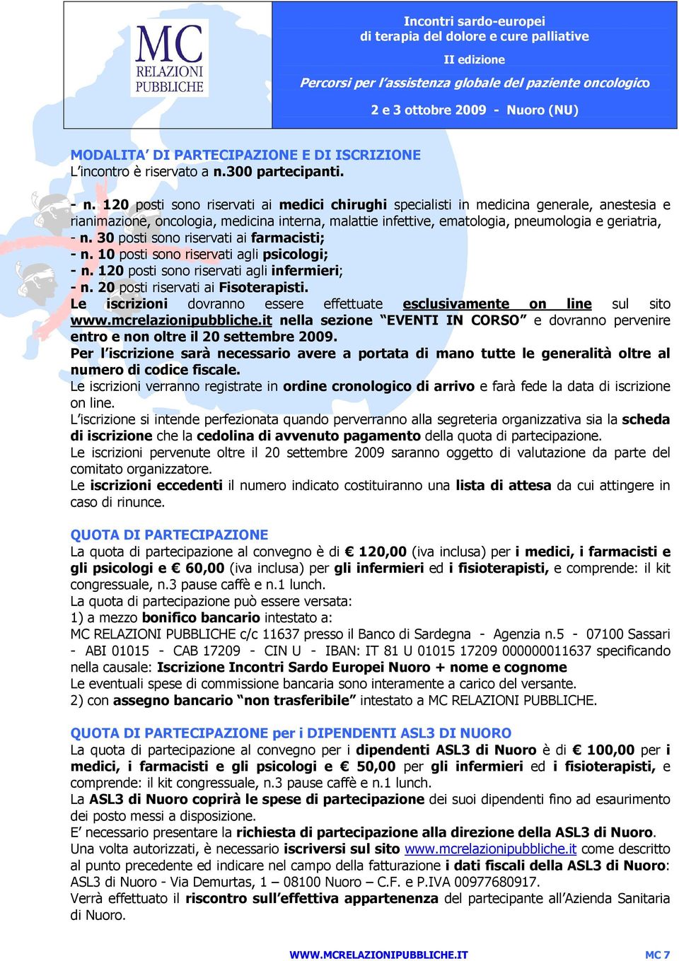 30 posti sono riservati ai farmacisti; - n. 10 posti sono riservati agli psicologi; - n. 120 posti sono riservati agli infermieri; - n. 20 posti riservati ai Fisoterapisti.